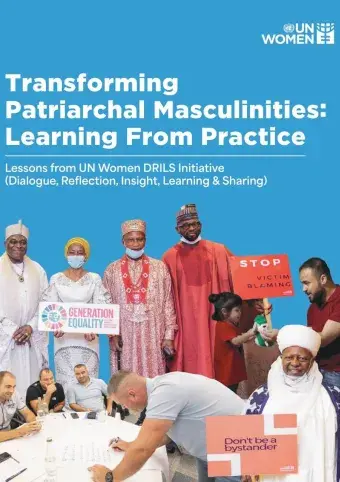 Transforming patriarchal masculinities: Learning from practice: Lessons from UN Women DRILS initiative (Dialogue, Reflection, Insight, Learning & Sharing)