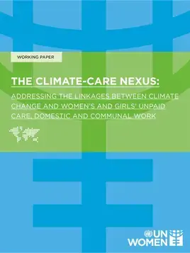 Working paper: The climate–care nexus: Addressing the linkages between climate change and women’s and girls’ unpaid care, domestic, and communal work