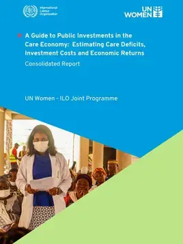 Consolidated report: A guide to public investments in the care economy: Estimating care deficits, investment costs and economic returns