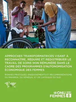 Approches transformatrices visant à reconnaître, réduire et redistribuer le travail de soins non rémunéré dans le cadre des programmes d’autonomisation économique des femmes : bonnes pratiques, enseignements et recommandations du Rwanda, du Sénégal et de l’Afrique du Sud