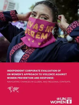 Independent corporate evaluation of UN Women’s approach to violence against women prevention and response: Navigating changes in global and regional contexts