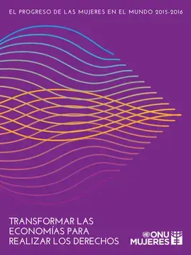El progreso de las mujeres en el mundo 2015–2016: Transformar las economías para realizar los derechos