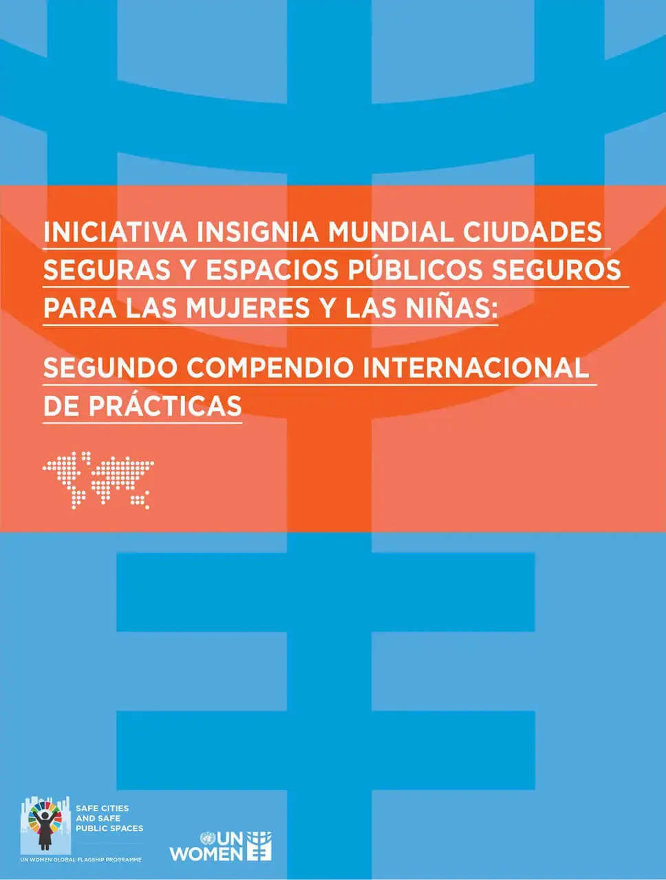 Safe-Cities-and-Safe-Public-Spaces-International-compendium-of-practices-02-es.jpg Iniciativa Insignia Mundial Ciudades Seguras y Espacios Públicos Seguros para las Mujeres y las Niñas: Segundo compendio internacional de prácticas
