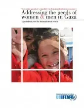 thumbAddressingtheNeedsofWomenandMeninGaz.jpg Towards Gender Equality in Humanitarian Response: Addressing the Needs of Women and Men in Gaza. A Guidebook for the Humanitarian Sector